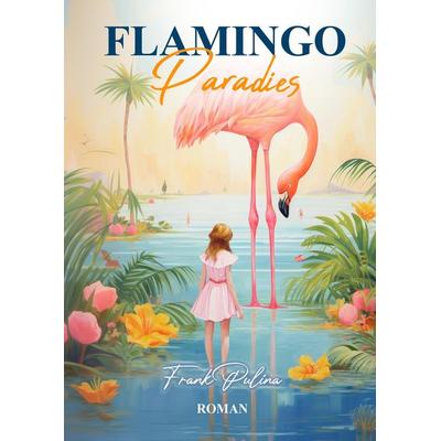 Flamingo Paradies, Gebundene Ausgabe von Frank Pulina, Tredition