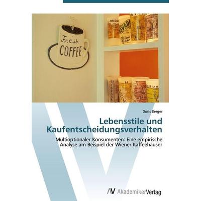 Lebensstile und Kaufentscheidungsverhalten, Taschenbuch von Doris Berger, AV Akademikerverlag, 978-3-639-42938-1