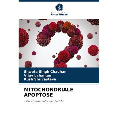 MITOCHONDRIALE APOPTOSE, Taschenbuch von Shweta Singh Chauhan,Vijay Lahanger,Kush Shrivastava, Verlag Unser Wissen, 978-620-4-58118-7