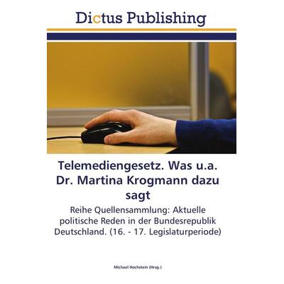 Telemediengesetz. Was u.a. Dr. Martina Krogmann dazu sagt, Taschenbuch von , Dictus Publishing, 978-3-8454-6777-1