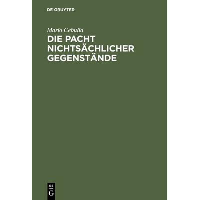 Die Pacht nichtsächlicher Gegenstände, Gebundene Ausgabe von Mario Cebulla, De Gruyter, 978-3-11-016365-0