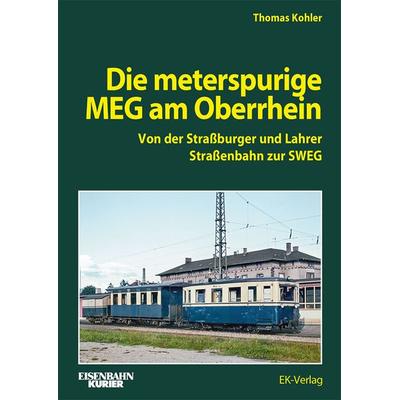 Die Meterspurige MEG am Oberrhein, Gebundene Ausgabe von Thomas Kohler, EK-Verlag ein Imprint von EK-Medien GmbH, 978-3-8446-6444-7