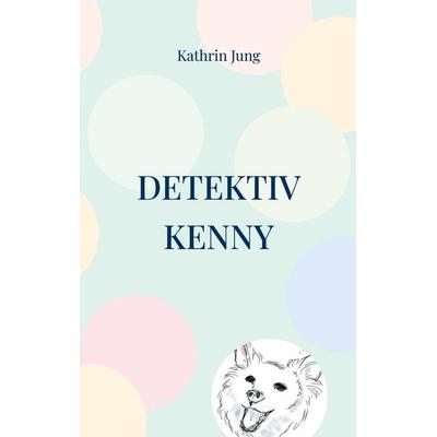 Detektiv Kenny, Taschenbuch von Kathrin Jung, BoD – Books on Demand, 978-3-7693-7876-4