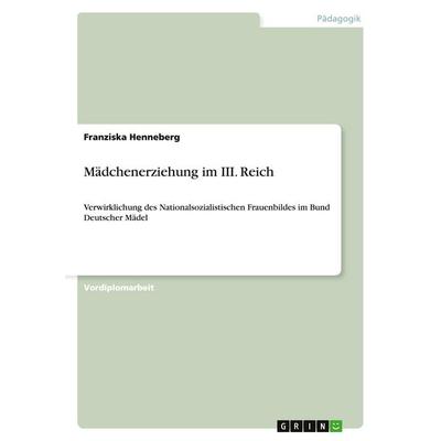 Mädchenerziehung im III. Reich, Taschenbuch von Franziska Henneberg, GRIN, 978-3-640-09921-4