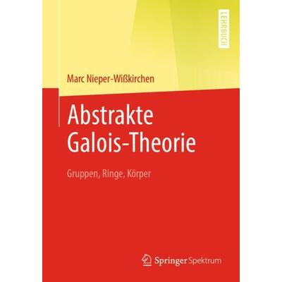 Abstrakte Galois-Theorie, Taschenbuch von Marc Nieper-Wisskirchen, Springer Berlin, 978-3-662-63968-9