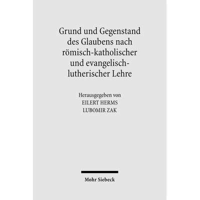 Grund und Gegenstand des Glaubens nach römisch-katholischer und evangelisch-lutherischer Lehre, Taschenbuch von Eilert Herms,Lubomir Zak, Mohr