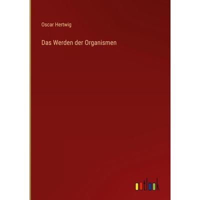 Das Werden der Organismen, Gebundene Ausgabe von Oscar Hertwig, Outlook, 978-3-368-41213-5