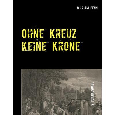 Ohne Kreuz keine Krone, Taschenbuch von William Penn, BoD – Books on Demand, 978-3-7392-1775-8