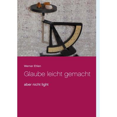 Glaube leicht gemacht, Taschenbuch von Werner Ehlen, BoD – Books on Demand, 978-3-7519-9948-9