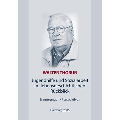 Jugendhilfe und Sozialarbeit im lebensgeschichtlichen Rückblick, Taschenbuch von Walter Thorun, BoD – Books on Demand, 978-3-8334-5130-0