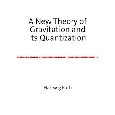 A New Theory of Gravitation and its Quantization, Taschenbuch von Hartwig Poth, Epubli, 978-3-8442-4330-7