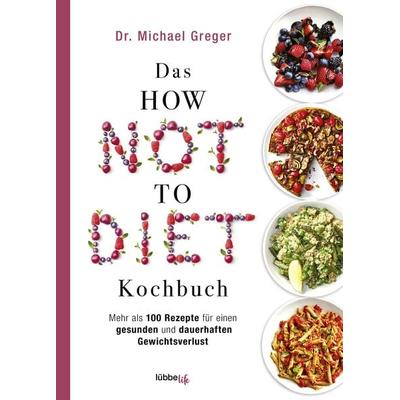 Das HOW NOT TO DIET Kochbuch, Gebundene Ausgabe von Michael Greger, Lübbe Life, 978-3-431-07034-7