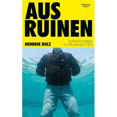Aus Ruinen, Gebundene Ausgabe von Hendrik Bolz, Kiepenheuer & Witsch, 978-3-462-00866-1