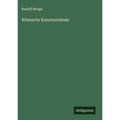 Römische Kunstzustände, Gebundene Ausgabe von Rudolf Menge, Antigonos Verlag, 978-3-563-14373-5