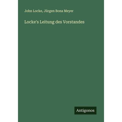 Locke's Leitung des Vorstandes, Taschenbuch von John Locke,Jürgen Bona Meyer, Antigonos Verlag, 978-3-388-88853-8