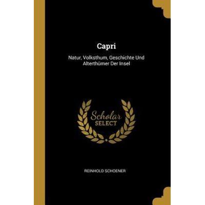 Capri: Natur, Volksthum, Geschichte Und Alterthümer Der Insel, Taschenbuch von Reinhold Schoener, Creative Media Partners, LLC, 978-0-270-66789-9