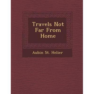 Travels Not Far from Home, von Aubin St Helier, Saraswati Press, 978-1-288-14929-2