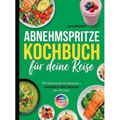 Abnehmspritze Kochbuch- 100 kalorienarme und sättigende Rezepte für deine Reise mit der Abnehmspritze, Taschenbuch von Lena Weinert, Bookmundo,