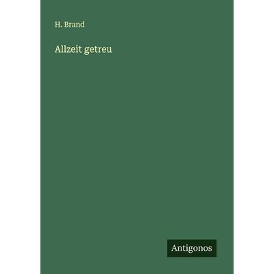 Allzeit getreu, Taschenbuch von H. Brand, Antigonos Verlag, 978-3-563-41506-1