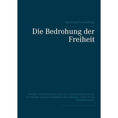 Die Bedrohung der Freiheit, Gebundene Ausgabe von Maximilian Forckenbeck, BoD – Books on Demand, 978-3-7526-4811-9