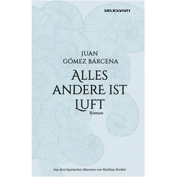 Alles andere ist Luft, Belletristik von Juan Gómez Bárcena