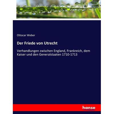 Der Friede von Utrecht, Taschenbuch von Ottocar Weber, Hansebooks, 978-3-7436-7307-6
