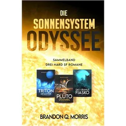 Die Sonnensystem Odyssee Das Triton-Desaster - Das Pluto-Debakel - Das Uranus-Fiasko, Belletristik von Brandon Q. Morris