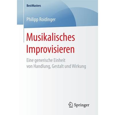 Musikalisches Improvisieren, Taschenbuch von Philipp Roidinger, Springer Fachmedien Wiesbaden GmbH, 978-3-658-18422-3