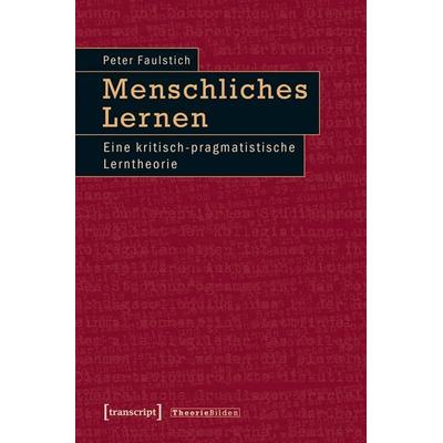 Menschliches Lernen, Taschenbuch von Peter Faulstich, Transcript, 978-3-8376-2425-0
