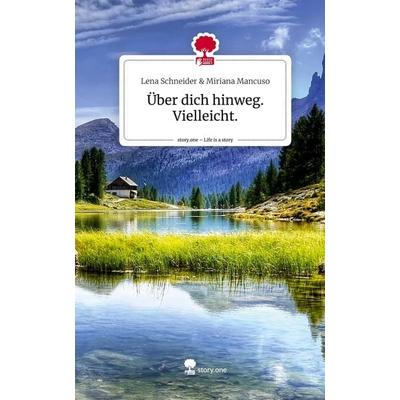 Über dich hinweg. Vielleicht.. Life is a Story - story.one, Gebundene Ausgabe von Lena Schneider & Miriana Mancuso, Story.one publishing,