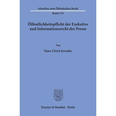 Öffentlichkeitspflicht der Exekutive und Informationsrecht der Presse., Taschenbuch von Hans-Ulrich Jerschke, Duncker & Humblot, 978-3-428-02428-5