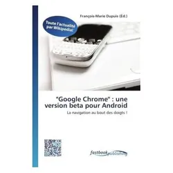 "Google Chrome" : une version beta pour Android, Fachbücher von François-Marie Dupuis