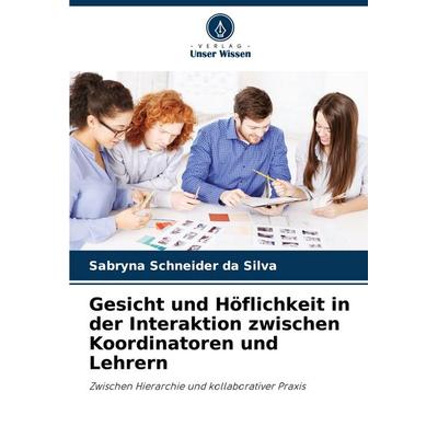 Gesicht und Höflichkeit in der Interaktion zwischen Koordinatoren und Lehrern, Taschenbuch von Sabryna Schneider da Silva, Verlag Unser Wissen,