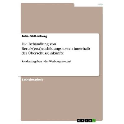Die Behandlung von Berufs(erst)ausbildungskosten innerhalb der Überschusseinkünfte, Taschenbuch von Julia Glittenberg, GRIN, 978-3-668-38761-4