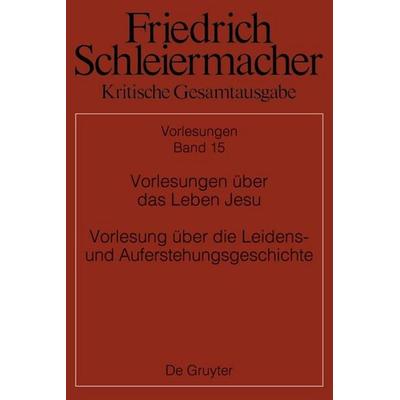 Vorlesungen über das Leben Jesu Vorlesung über die Leidens- und Auferstehungsgeschic hte, Gebundene Ausgabe von Friedrich Schleiermacher, De Gruyter,