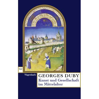 Kunst und Gesellschaft im Mittelalter, Taschenbuch von Georges Duby, Wagenbach, K, 978-3-8031-2820-1