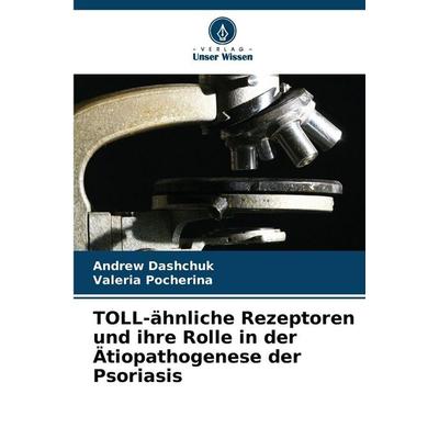 TOLL-ähnliche Rezeptoren und ihre Rolle in der Ätiopathogenese der Psoriasis, Taschenbuch von Andrew Dashchuk,Valeria Pocherina, Verlag Unser Wissen,