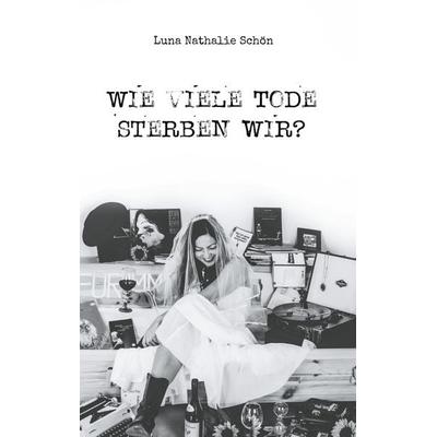 Wie viele Tode sterben wir?, Gebundene Ausgabe von Luna Nathalie Schön, BoD – Books on Demand, 978-3-7557-4113-8