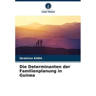 Die Determinanten der Familienplanung in Guinea, Taschenbuch von Ibrahima KABA, Verlag Unser Wissen, 978-620-7-32098-1