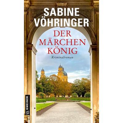 Der Märchenkönig, Taschenbuch von Sabine Vöhringer, Gmeiner-Verlag, 978-3-8392-0245-6