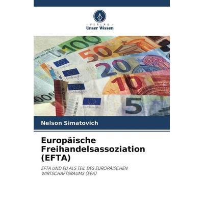 Europäische Freihandelsassoziation (EFTA), Taschenbuch von Nelson Simatovich, Verlag Unser Wissen, 978-620-9-72453-4