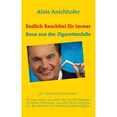 Endlich Rauchfrei für immer, Taschenbuch von Alois Anichhofer, BoD – Books on Demand, 978-3-8370-9552-4