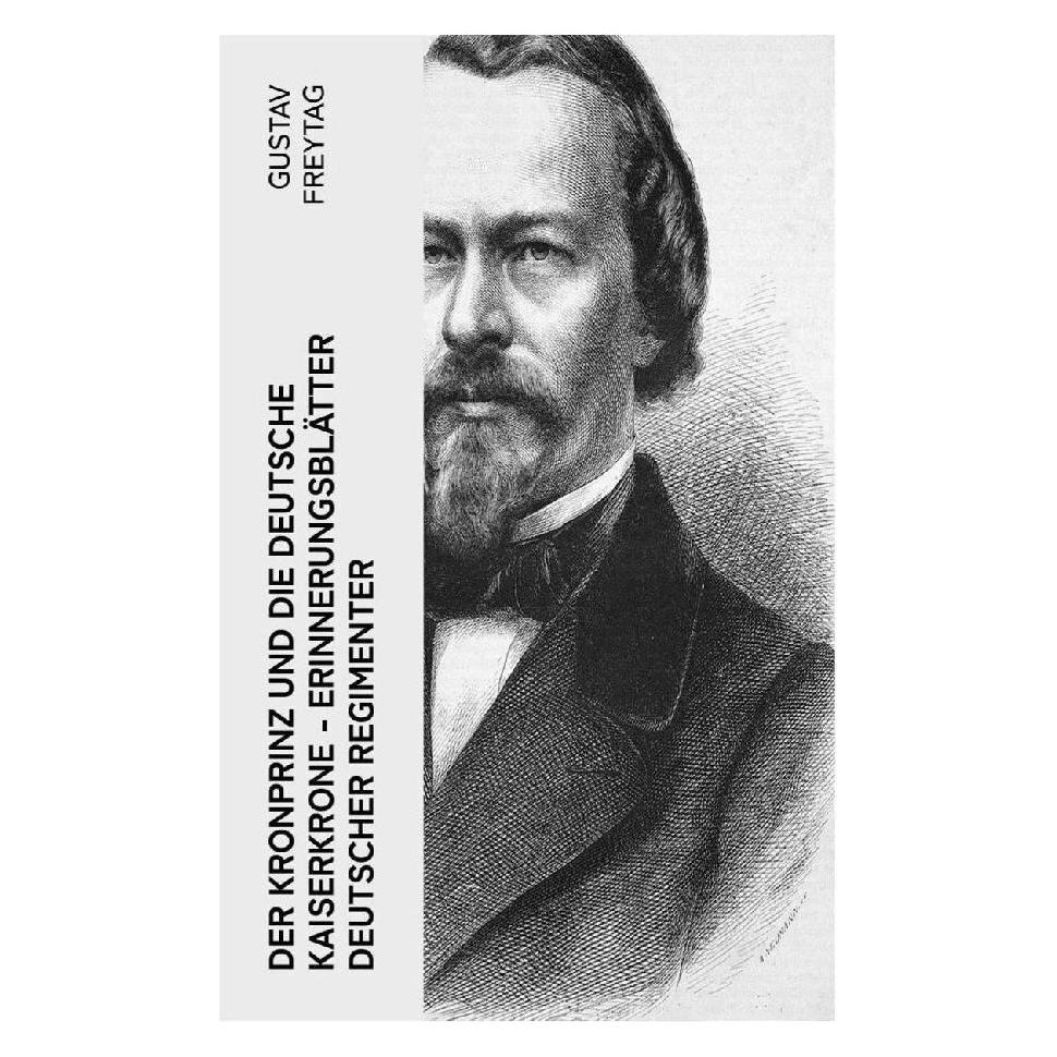e-artnow Der Kronprinz und die deutsche Kaiserkrone - Erinnerungsblätter deutscher Regimenter (Deutsch, Softcover, Gustav Freytag) (56924749)