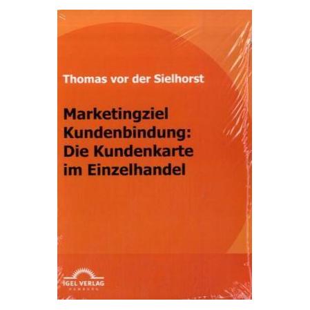 Igel Records Marketingziel Kundenbindung: Die Kundenkarte im Einzelhandel (Deutsch, Softcover, Thomas von der Sielhorst) (55206273)
