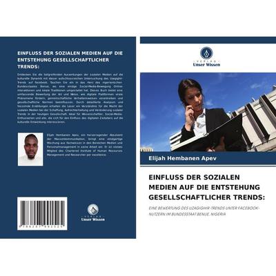Einfluss der Sozialen Medien Auf die Entstehung Gesellschaftlicher Trends:, Taschenbuch von Elijah Hembanen APEV, Verlag Unser Wissen,