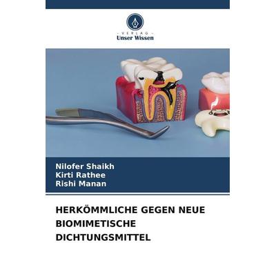 HERKÖMMLICHE GEGEN NEUE BIOMIMETISCHE DICHTUNGSMITTEL, Taschenbuch von Nilofer Shaikh,Kirti Rathee,Rishi Manan, Verlag Unser Wissen