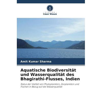Aquatische Biodiversität und Wasserqualität des Bhagirathi-Flusses, Indien, Taschenbuch von Amit Kumar Sharma, Verlag Unser Wissen, 978-620-6-05685-0