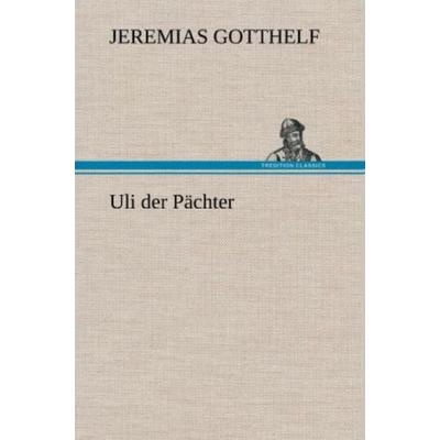 Uli der Pächter, Gebundene Ausgabe von Jeremias Gotthelf, Tredition, 978-3-8472-5010-4