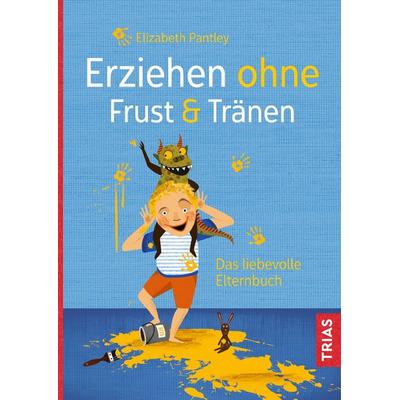 Erziehen ohne Frust & Tränen, Taschenbuch von Elizabeth Pantley, TRIAS, 978-3-432-10699-1