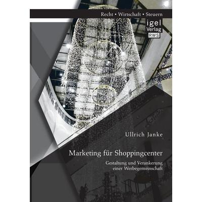 Marketing für Shoppingcenter: Gestaltung und Verankerung einer Werbegemeinschaft, Taschenbuch von Ullrich Janke, Igel Verlag RWS, 978-3-95485-088-4